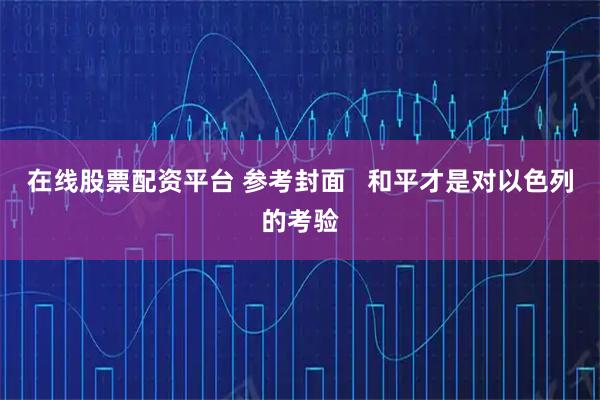 在线股票配资平台 参考封面   和平才是对以色列的考验